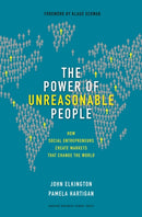 The Power of Unreasonable People : How Social Entrepreneurs Create Markets That Change the World-9781422104064