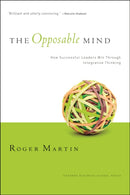 The Opposable Mind : How Successful Leaders Win Through Integrative Thinking-9781422118924