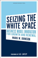 Seizing the White Space : Business Model Innovation for Growth and Renewal-9781422124819