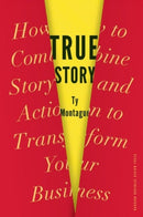 True Story : How to Combine Story and Action to Transform Your Business-9781422170687
