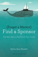 Forget a Mentor, Find a Sponsor : The New Way to Fast-Track Your Career-9781422187166