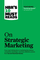 HBR''s 10 Must Reads on Strategic Marketing (with featured article "Marketing Myopia," by Theodore Levitt)