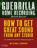 Guerrilla Home Recording : How to Get Great Sound from Any Studio (No Matter How Weird or Cheap Your Gear Is)-9781423454465