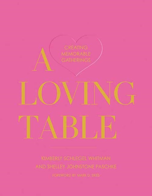 A Loving Table : Tastemakers' Traditions for Memorable Gatherings-9781423657613