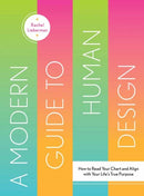 A Modern Guide to Human Design : How to Read Your Chart and Align With Your Life's True Purpose-9781423664024
