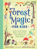 Forest Magic for Kids : How to Find Fairies, Make a Secret Fort, and Cook Up an Elfin Picnic-9781423665533