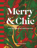 Merry and Chic : Your Guide to the Most Dazzling Holiday Ever-9781423668480