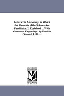 Letters on Astronomy, in Which the Elements of the Science Are Familialry [!] Explained ... with Numerous Engravings. by Denison Olmsted, LL.D. ...-9781425550592