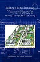 Building a Better Tomorrow an Architect''s Journey Through the 20th Century