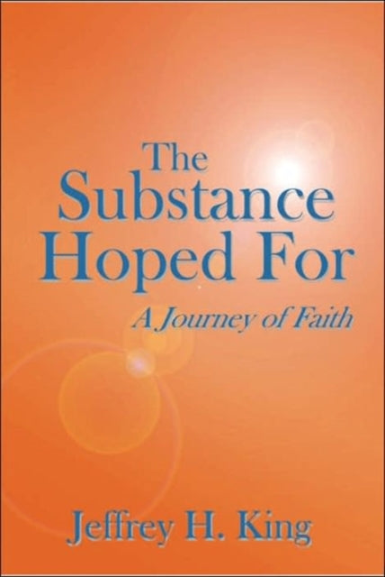 The Substance Hoped For : A Journey of Faith-9781425925963