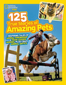 125 True Stories of Amazing Pets : Inspiring Tales of Animal Friendship and Four-Legged Heroes, Plus Crazy Animal Antics-9781426314599
