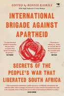 International Brigade Against Apartheid : Secrets of the War that Liberated South Africa-9781431432028