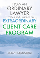 HOW AN ORDINARY LAWYER Creates and Sustains an EXTRAORDINARY CLIENT CARE PROGRAM-9781432726232