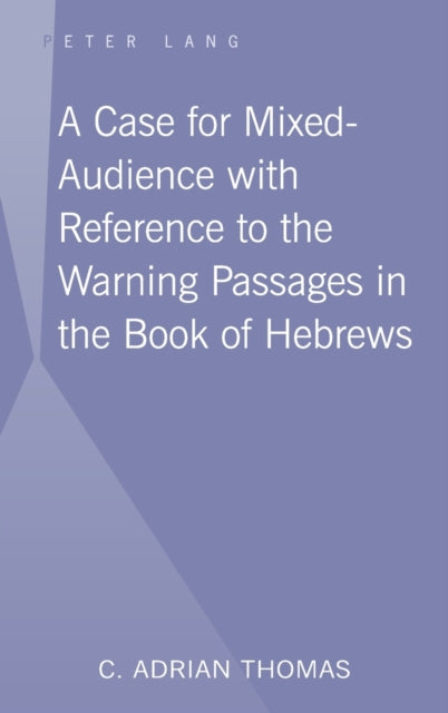 A Case For Mixed-Audience with Reference to the Warning Passages in the Book of Hebrews-9781433103315