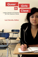 Queer Girls in Class : Lesbian Teachers and Students Tell Their Classroom Stories-9781433110979