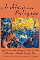Bakhtinian Pedagogy : Opportunities and Challenges for Research, Policy and Practice in Education Across the Globe-9781433113536