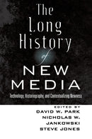 The Long History of New Media : Technology, Historiography, and Contextualizing Newness-9781433114403