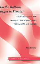 Do the Balkans Begin in Vienna? The Geopolitical and Imaginary Borders between the Balkans and Europe : The Geopolitical and imaginary borders between the balkans and Europe-9781433115653