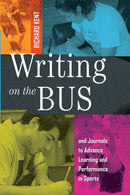 Writing on the Bus : Using Athletic Team Notebooks and Journals to Advance Learning and Performance in Sports- Published in cooperation with the National Writing Project-9781433116513