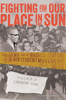 Fighting for Our Place in the Sun : Malcolm X and the Radicalization of the Black Student Movement 1960-1973-9781433117701