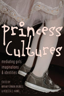 Princess Cultures : Mediating Girls' Imaginations and Identities-9781433120619