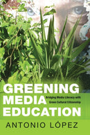 Greening Media Education : Bridging Media Literacy with Green Cultural Citizenship-9781433125904
