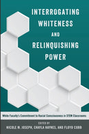 Interrogating Whiteness and Relinquishing Power : White Faculty's Commitment to Racial Consciousness in STEM Classrooms-9781433127922
