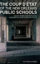 The Coup D'etat of the New Orleans Public Schools : Money, Power, and the Illegal Takeover of a Public School System-9781433137440