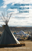 Decolonizing Native American Rhetoric : Communicating Self-Determination-9781433147982