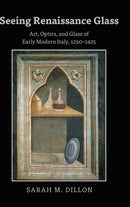 Seeing Renaissance Glass : Art, Optics, and Glass of Early Modern Italy, 1250-1425-9781433148347
