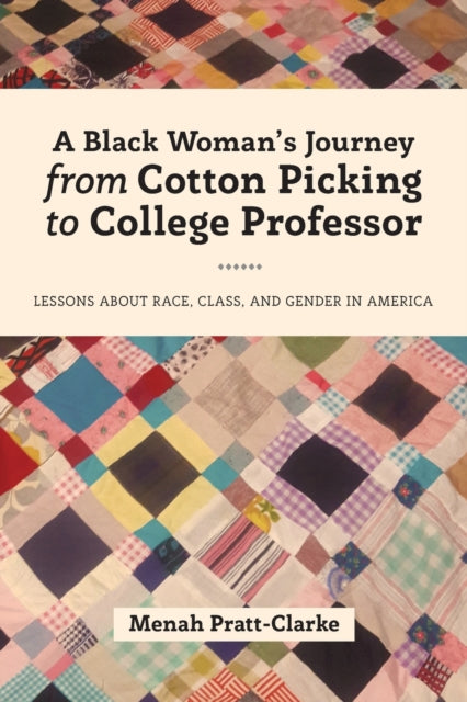 A Black Woman's Journey from Cotton Picking to College Professor : Lessons about Race, Class, and Gender in America-9781433149740