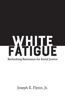 White Fatigue : Rethinking Resistance for Social Justice-9781433158957