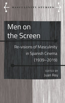 Men on the Screen : Re-visions of Masculinity in Spanish Cinema (1939-2019)-9781433163579