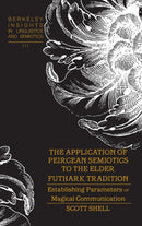 The Application of Peircean Semiotics to the Elder Futhark Tradition : Establishing Parameters of Magical Communication-9781433189555