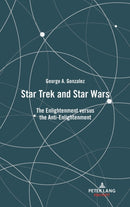 Star Trek and Star Wars : The Enlightenment versus the Anti-Enlightenment-9781433197703
