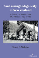 Sustaining Indigeneity in New Zealand : Efforts to Assimilate the Maori 1894-2022-9781433198878