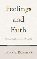 Feelings and Faith – Cultivating Godly Emotions in the Christian Life