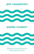 Gospel Fluency – Speaking the Truths of Jesus into the Everyday Stuff of Life