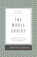 The Whole Christ – Legalism, Antinomianism, and Gospel Assurance–Why the Marrow Controversy Still Matters