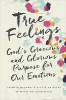True Feelings : God's Gracious and Glorious Purpose for Our Emotions-9781433552472