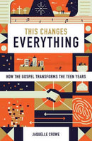 This Changes Everything : How the Gospel Transforms the Teen Years-9781433555145