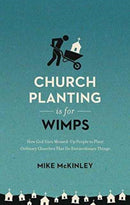 Church Planting Is for Wimps – How God Uses Messed–Up People to Plant Ordinary Churches That Do Extraordinary Things (Redesign)