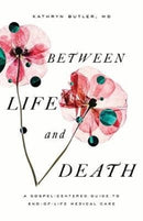 Between Life and Death : A Gospel-Centered Guide to End-of-Life Medical Care-9781433561016