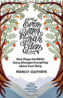 Even Better than Eden : Nine Ways the Bible's Story Changes Everything about Your Story-9781433561252