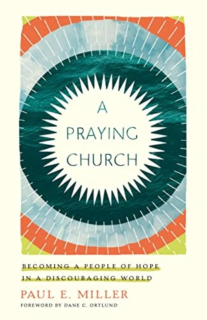 A Praying Church : Becoming a People of Hope in a Discouraging World-9781433561641