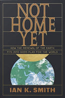 Not Home Yet : How the Renewal of the Earth Fits into God's Plan for the World-9781433562778