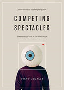 Competing Spectacles : Treasuring Christ in the Media Age-9781433563799