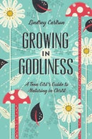 Growing in Godliness : A Teen Girl's Guide to Maturing in Christ-9781433563843