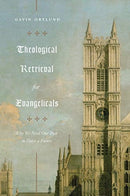 Theological Retrieval for Evangelicals : Why We Need Our Past to Have a Future-9781433565267