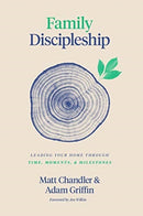 Family Discipleship – Leading Your Home through Time, Moments, and Milestones